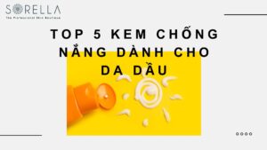 Top 5 kem chống nắng dành cho da dầu hot nhất hiện nay